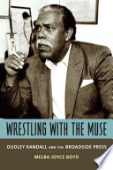 Wrestling with the muse : Dudley Randall and the Broadside Press