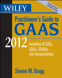 Wiley Practitioner's Guide to GAAS 2012 : Covering all SASs, SSAEs, SSARSs, and Interpretations.