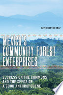 Mexico's community forest enterprises : success on the commons and the seeds of a good Anthropocene
