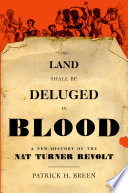 The land shall be deluged in blood : a new history of the Nat Turner Revolt