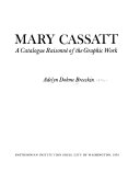 Mary Cassatt : A Catalogue Raisonné of the Graphic Work