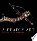 A deadly art : European crossbows, 1250-1850