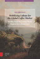 Mobilizing labour for the global coffee market : profits from an unfree work regime in colonial Java