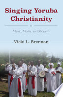 Singing Yoruba Christianity : music, media, and morality