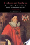 Merchants and revolution : commercial change, political conflict, and London's overseas traders, 1550-1653