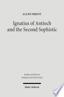 Ignatius of Antioch and the Second Sophistic : a study of an early Christian transformation of pagan culture