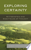 Exploring certainty : Wittgenstein and wide fields of thought