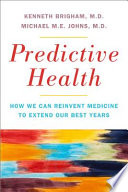 Predictive health : how we can reinvent medicine to extend our best years