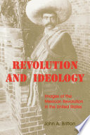 Revolution and ideology : images of the Mexican Revolution in the United States
