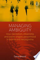 Managing ambiguity : how clientelism, citizenship and power shapes personhood in Bosnia and Herzegovina
