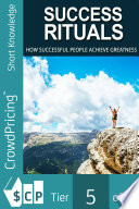 Success Rituals Discover Empowering Success Habits And Apply Them In Your Life To Achieve Destined Greatness!.