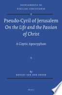 Pseudo-Cyril of Jerusalem on the life and the passion of Christ : a Coptic apocryphon