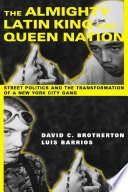 The Almighty Latin King and Queen Nation : street politics and the transformation of a New York City gang