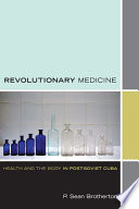 Revolutionary medicine : health and the body in post-Soviet Cuba
