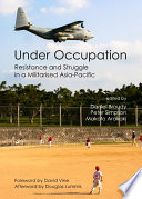 Under Occupation : Resistance and Struggle in a Militarised Asia-Pacific.