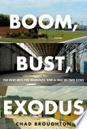 Boom, bust, exodus : the Rust Belt, the maquilas, and a tale of two cities