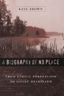 A biography of no place : from ethnic borderland to Soviet heartland