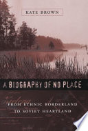 A biography of no place : from ethnic borderland to Soviet heartland