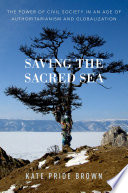 Saving the sacred sea : the power of civil society in an age of authoritarianism and globalization