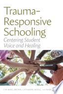 Trauma-responsive schooling : centering student voice and healing