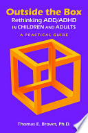 Outside the box : rethinking ADD/ADHD in children and adults : a practical guide