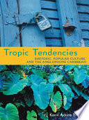 Tropic Tendencies : Rhetoric, Popular Culture, and the Anglophone Caribbean