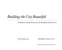 Building the city beautiful : the Benjamin Franklin Parkway and the Philadelphia Museum of Art