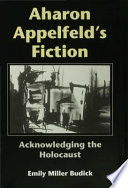 Aharon Appelfeld's fiction : acknowledging the Holocaust