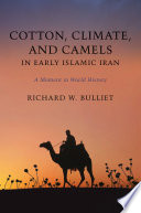 Cotton, climate, and camels in early Islamic Iran : a moment in world history