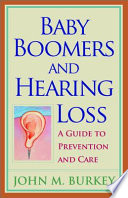 Baby boomers and hearing loss : a guide to prevention and care