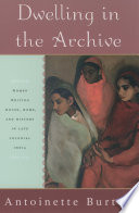 Dwelling in the archive : women writing house, home, and history in late colonial India