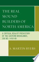 The real mound builders of North America : a critical realist prehistory of the Eastern Woodlands, 200 BC-1450 AD