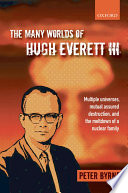 The many worlds of Hugh Everett III : multiple universes, mutual assured destruction, and the meltdown of a nuclear family