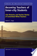 Becoming Teachers of Inner-city Students Life Histories and Teacher Stories of Committed White Teachers