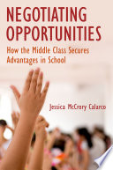 Negotiating opportunities : how the middle class secures advantages in school