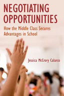 Negotiating opportunities : how the middle class secures advantages in school