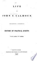 Life of John C. Calhoun. Presenting a condensed history of political events from 1811 to 1843.