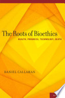 The roots of bioethics : health, progress, technology, death