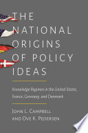 The national origins of policy ideas : knowledge regimes in the United States, France, Germany, and Denmark