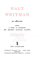 Walt Whitman, an American; a study in biography,