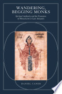 Wandering, begging monks : spiritual authority and the promotion of monasticism in late antiquity
