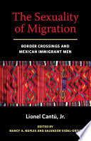 The sexuality of migration : border crossings and Mexican immigrant men