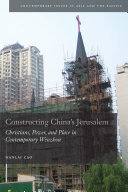 Constructing China's Jerusalem : Christians, power, and place in contemporary Wenzhou