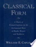 Classical Form : a Theory of Formal Functions for the Instrumental Music of Haydn, Mozart, and Beethoven.