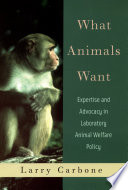 What animals want : expertise and advocacy in laboratory animal welfare policy