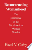 Reconstructing Womanhood : the Emergence of the Afro-American Woman Novelist.