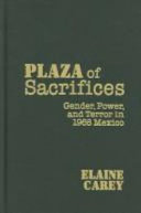 Plaza of sacrifices : gender, power, and terror in 1968 Mexico