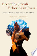 Becoming Jewish, believing in Jesus : Judaizing evangelicals in Brazil