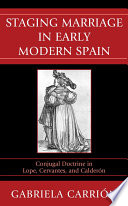 Staging marriage in early modern Spain : conjugal doctrine in Lope, Cervantes, and Calderón