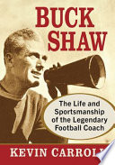 Buck Shaw : the life and sportsmanship of the legendary football coach